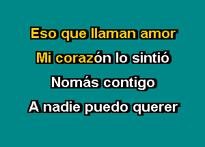 Eso que llaman amor

Mi corazbn Io sintic')

Nomas contigo

A nadie puedo querer