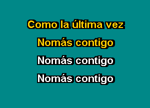 Como la Oltima vez

Nomas contigo

Nomas contigo

Nomas contigo