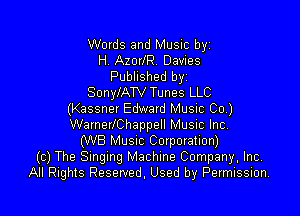 Words and Music byz
H AzorlR. Davies
Published byz
SonylATV Tunes LLC

(Kassnet Edwatd Music Co)
WarnerlChappell Music Inc,
(W8 Musuc Corporation)
(c) The Smgmg Machine Company, Inc,
All Rights Reserved. Used by Permission.