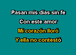 Pasan mis dias sin fe

Con este amor

Mi corazdn llorc')

Y ella no contestd