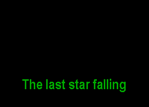 The last star falling