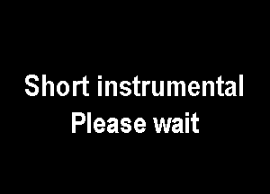 Short instrumental

Please wait