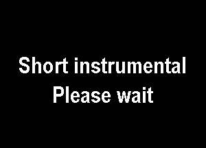 Short instrumental

Please wait