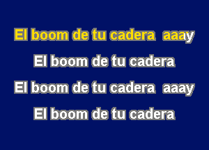 El boom de tu cadera aaay
El boom de tu cadera
El boom de tu cadera aaay

El boom de tu cadera