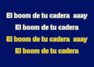 El boom de tu cadera aaay
El boom de tu cadera
El boom de tu cadera aaay

El boom de tu cadera