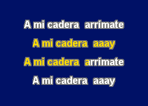 A mi cadera arrimate
A mi cadera aaay

A mi cadera arrimate

A mi cadera aaay