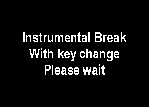 Instrumental Break

With key change
Please wait