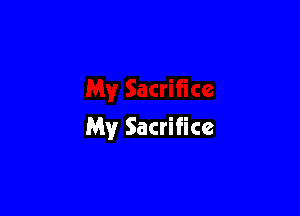 My Sacrifice