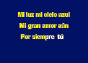 Mi luz mi cielo azul

Mi gran amor min

For siempre tl'J