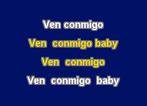 Ven conmigo
Ven conmigo baby

Ven conmigo

Ven conmigo baby