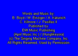 Words and Music byz
B. Boyd l M EinzigerIA. Katunich
C. Kllmore IJ. Pasillas II
Published byi

EMI MUSIC Publishing
(Apnl MUSIC Inc )I (Hunglikeyora)
(c) The Smgmg Machine Company, Inc,
All Rights Reserved. Used by Permission.