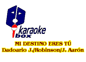 F?

karaoke

box

MI DESTINO BEES TU
Dadoario J .fRobinsoan . Aardn