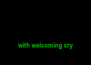with welcoming cry
