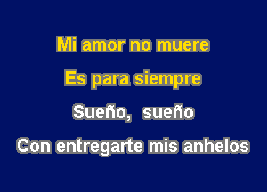 Mi amor no muere

Es para siempre

Suerio, suer'io

Con entregarte mis anhelos