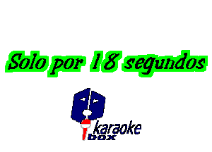 Solo par 1 5 segundos'

L35

karaoke

'bax