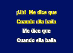 iUh! Me dice que

Cuando ella baila
Me dice que

Cuando ella baila