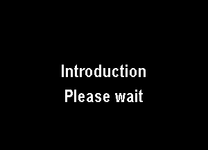 Introduction

Please wait