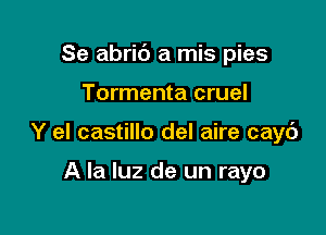 Se abric') a mis pies

Tormenta cruel
Y el castillo del aire cayc')

A la luz de un rayo