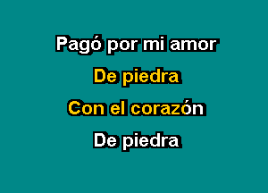 Pagd por mi amor

De piedra
Con el corazc'm

De piedra