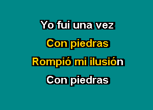 Yo fui una vez

Con piedras

Rompic') mi ilusic'm

Con piedras