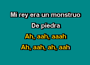 Mi rey era un monstruo

De piedra
Ah, aah, aaah
Ah, aah, ah, aah