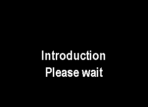 Introduction
Please wait