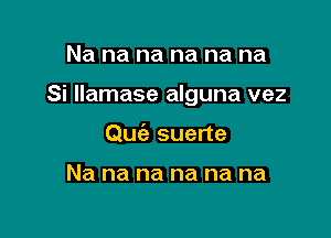 Na na na na na na

Si llamase alguna vez

Quiz suerte

Na na na na na na