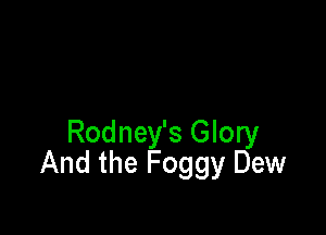 Rodney's Glory
And the Foggy Dew
