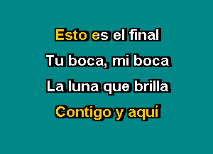 Esto es el final

Tu boca, mi boca

La luna que brilla

Contigo y aqui