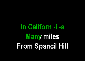 In Californ -i -a

Many miles
From Spancil Hill