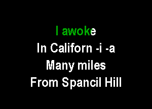 I awoke
In Californ -i -a

Many miles
From Spancil Hill