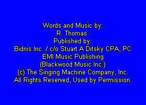 Words and Music byz
R Thomas
Published byz
Bidnis Inc, I clo Swan A Ditsky CPA. PC

EMI MUSIC Publishing
(Blackwood Musnc Inc)
(c) The Smgmg Machine Company, Inc,
All Rights Reserved. Used by Permission.