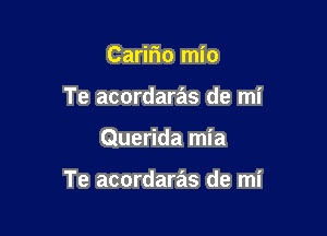 Carilio mio
Te acordaras de mi

Querida mia

Te acordaras de mi