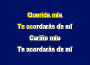 Querida mia
Te acordaras de mi

Carilio mio

Te acordaras de mi