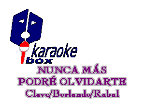 fkaraoke

Vbox
NUNCA MAS

pODRE OLVIDARTE
ClavelBorlanddRaLal