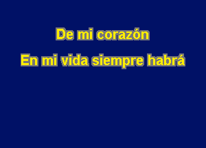 De mi corazbn

En mi vida siempre habra