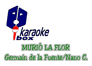 fkaraoke

Vbox

MURIO LA FLOR
Germain de la FuentWNano C.