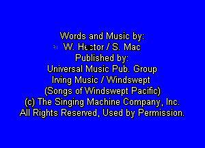 Words and Music byz
W. HLttorlS. Mac
Published byz
Universal MUSIC Pub. Group

lmng Musnc ledswept
(Songs of Wmdswept Pacific)
(c) The Smgmg Machine Company, Inc,
All Rights Reserved. Used by Permission.