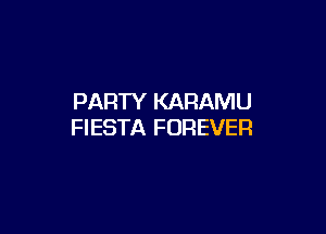 PARTY KARAMU

FIESTA FOREVER