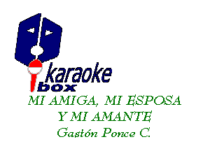 F?

karaoke

box
MI AMIGA, MI ESPQS'A

YMI ABIAN'TE
Gasto'n Ponce C