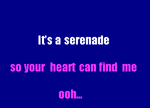 '8 a serenade

SO 1101 heart can find me

00H...