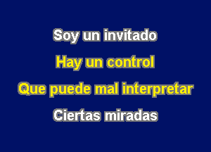 Soy un invitado

Hay un control

Que puede mal interpretar

Ciertas miradas