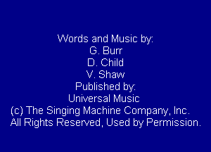 Words and Music byz
G Burr
D Child
V Shaw

Published by
Unwersal Music
((3) The Singing Machine Company, Inc.
All Rights Reserved, Used by Permission.