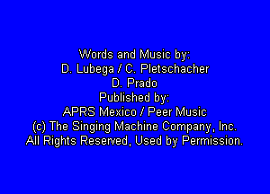 Words and Music by
D. Lubega i C. Pletschacher
D Prado

Published byi
APRS Mexico I Peer Music
(c) The Smgmg Machine Company, Inc.
All Rights Reserved, Used by Permission,