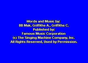 Words and Music byz
BB Mak, Griffiths A., Griffiths C.
Published byt
Famous Music Corporation
(c) The Singing Machine Company. Inc.
All Rights Reserved, Used by Permission.