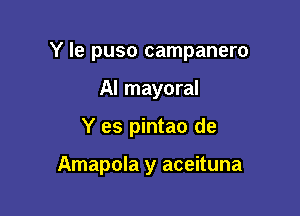 Y le puso campanero

Al mayoral
Y es pintao de

Amapola y aceituna