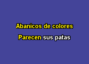 Abanicos de colores

Parecen sus patas