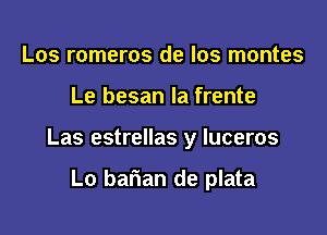 Los romeros de los montes

Le besan la frente

Las estrellas y luceros

Lo bafian de plata