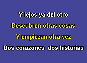 Y lejos ya del otro
Descubren otras cosas
Y empiezan otra vez

Dos corazones dos historias