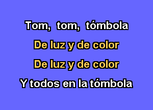 Tom, tom, tdmbola

De luz y de color

De luz y de color

Y todos en la t6mbola